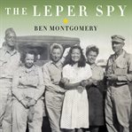 The leper spy: the story of an unlikely hero of World War II cover image cdn