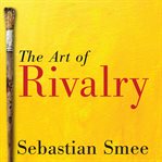 The art of rivalry: four friendships, betrayals, and breakthroughs in modern art cover image cdn
