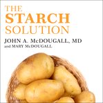 The starch solution: eat the foods you love, regain your health, and lose the weight for good! cover image cdn