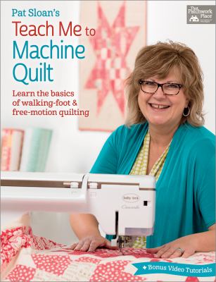 Pat Sloan's teach me to machine quilt : learn the basics of walking-foot & free-motion quilting cover image