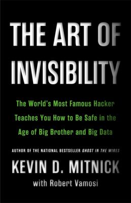 The art of invisibility : the world's most famous hacker teaches you how to be safe in the age of Big Brother and big data  cover image cdn