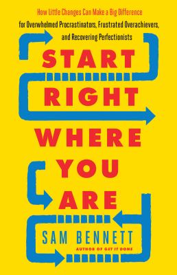 Start right where you are : how little changes can make a big difference for overwhelmed procrastinators, frustrated overachievers, and recovering perfectionists  cover image cdn