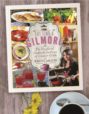 Eat like a Gilmore : the unofficial cookbook for fans of Gilmore girls  cover image cdn