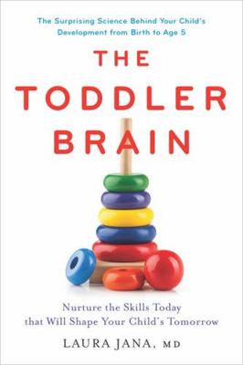 The toddler brain : nurture the skills today that will shape your child's tomorrow : the surprising science behind your child's development from birth to age 5  cover image cdn