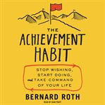 The achievement habit. Stop Wishing, Start Doing, and Take Command of Your Life cover image cdn