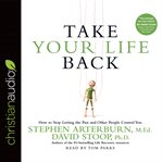 Take Your Life Back: How to Stop Letting the Past and Other People Control You cover image cdn