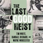 The last good heist: the inside story of the biggest single payday in the criminal history of the Northeast cover image cdn