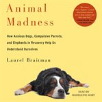 Animal madness: how anxious dogs, compulsive parrots, and elephants in recovery help us understand ourselves cover image cdn