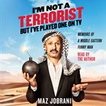 I'm not a terrorist, but I've played one on tv: memoirs of a Middle Eastern funny man cover image cdn