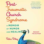 Post-traumatic church syndrome: a memoir of humor and healing cover image cdn