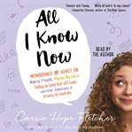 All I know now: wonderings and advice on making friends, making mistakes, falling in (and out of) love, and other adventures in growing up hopefully cover image cdn