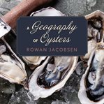 A geography of oysters: the connoisseur's guide to oyster eating in North America cover image cdn