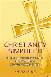 Christianity simplified. The Basics of the Christian Faith for New Believers and Curious Nonbelievers cover image cdn