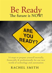 Be ready.The future is now!: 14 steps to prepare yourself mentally, financially & professionally for our new world of technology and automation cover image cdn