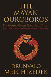 The Mayan ouroboros: the cosmic cycles come full circle : the true positive Mayan prophecy is revealed cover image cdn