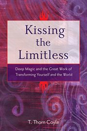 Kissing the limitless: deep magic and the great work of transforming yourself and the world cover image cdn