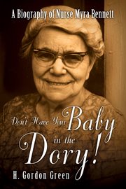 Don't have your baby in the dory!: a biography of nurse Myra Bennett cover image cdn