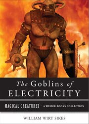 Goblins of Electricity: Magical Creatures, A Weiser Books Collection cover image cdn