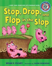 Stop, drop, and flop in the slop: a short vowel sounds book with consonant blends cover image cdn