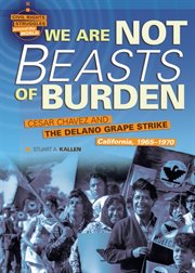 We are not beasts of burden: Cesar Chavez and the Delano grape strike, California, 1965-1970 cover image cdn