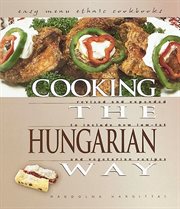 Cooking the Hungarian way: revised and expanded to include new low-fat and vegetarian recipes cover image cdn