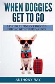 When doggies get to go. A Photo Journey of Doggies Driving With Their Parents cover image cdn