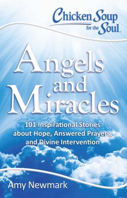 Chicken Soup for the Soul : angels and miracles : 101 inspirational stories about hope, answered prayers, and divine intervention  cover image cdn