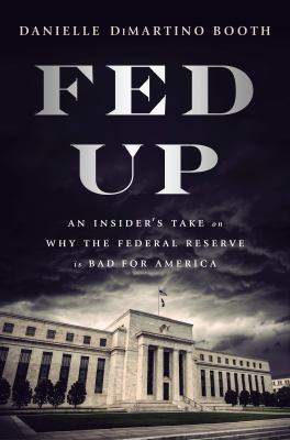 Fed up : an insider's take on why the Federal Reserve is bad for America  cover image cdn