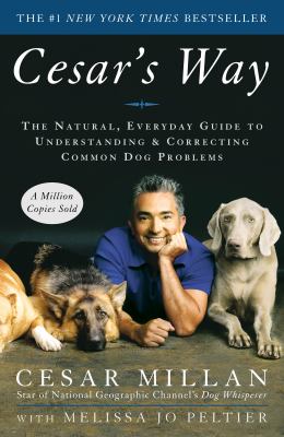 Cesar's way : the natural, everyday guide to understanding and correcting common dog problems  cover image cdn