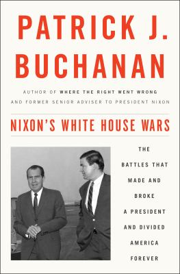 Nixon's White House wars : the battles that made and broke a president and divided America forever  cover image cdn