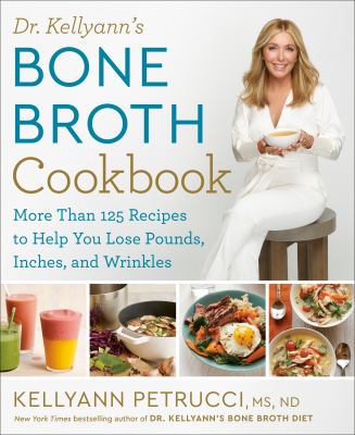 Dr. Kellyann's bone broth cookbook : more than 125 recipes to help you lose pounds, inches, and wrinkles  cover image cdn