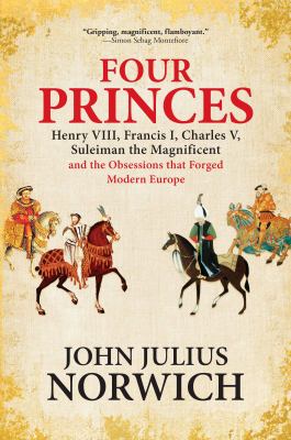 Four princes : Henry VIII, Francis I, Charles V, Suleiman the Magnificent and the obsessions that forged modern Europe  cover image cdn