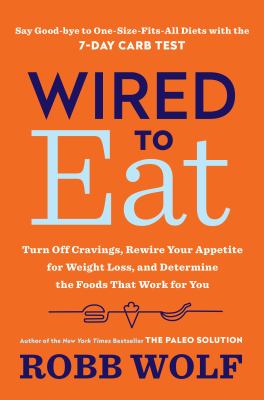 Wired to eat : turn off cravings, rewire your appetite for weight loss, and determine the foods that work for you  cover image cdn