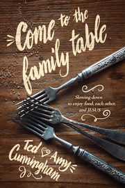 Come to the family table: slowing down to enjoy food, each other, and Jesus cover image cdn