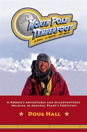 North Pole tenderfoot: 18 dogs, 62 below, 200 miles : a rookie's adventures and misadventures walking in Admiral Peary's footsteps cover image cdn