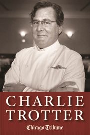 Charlie Trotter: how one superstar chef and his iconic Chicago restaurant helped revolutionize American cuisine cover image cdn