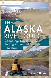 The Alaska river guide: canoeing, kayaking, and rafting in the last frontier cover image cdn