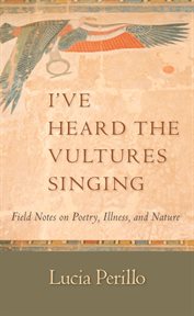 I've heard the vultures singing: field notes on poetry, illness, and nature cover image cdn