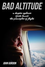 Bad altitude. A Skeptic Explores (First-Hand) the Principles of Flight cover image cdn