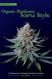 Organic marijuana, soma style: the pleasures of cultivating connoisseur cannabis cover image cdn
