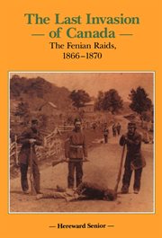 The last invasion of Canada: the Fenian raids, 1866-1870 cover image cdn