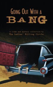 Going out with a bang: a crime and mystery collection cover image cdn