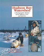 Hudson Bay Watershed: a photographic memoir of the Ojibway, Cree, and Oji-Cree cover image cdn