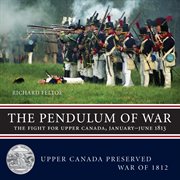 The pendulum of war: the fight for Upper Canada, January-June 1813 cover image cdn