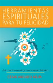 Herramientas espirituales para tu felicidad. Guía Práctica Para Lograr Paz Mental Y Felicidad cover image cdn