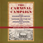 The carnival campaign: how the rollicking 1840 campaign of "Tippecanoe and Tyler Too" changed presidential elections forever cover image cdn