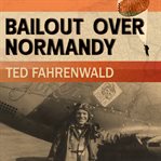 Bailout over Normandy: a flyboy's adventures with the French Resistance and other escapades in occupied France cover image cdn