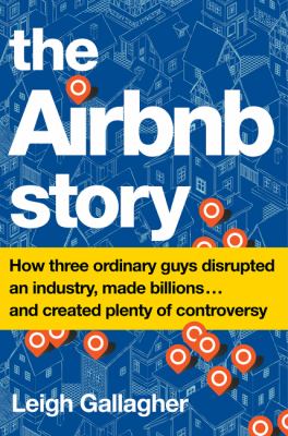 The Airbnb story : how three ordinary guys disrupted an industry, made billions... and created plenty of controversy  cover image cdn