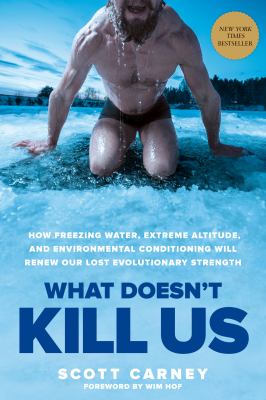 What doesn't kill us : how freezing water, extreme altitude, and environmental conditioning will renew our lost evolutionary strength  cover image cdn
