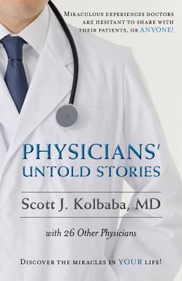 Physicians' untold stories : miraculous experiences doctors are hesitant to share with their patients or anyone  cover image cdn